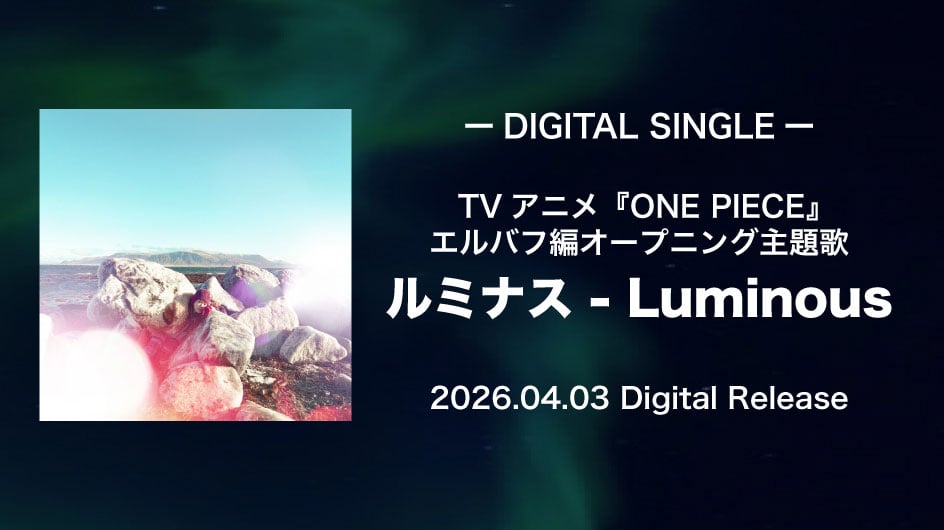 TVアニメ『ONE PIECE』エルバフ編オープニング主題歌 「ルミナス - Luminous」2026.04.03 Digital Release